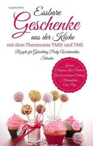 Foto: Essbare geschenke aus der k che mit dem thermomix tm31 und tm5 rezepte f r geburtstag party weihnachten silvester geb ck pl tzchen lik r pralinen gew rzmischungen chutneys marmeladen cake pops