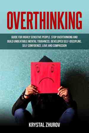 Foto: Overthinking guide for highly sensitive people stop overthinking and build unbeatable mental toughness developed self discipline self confidence love and compassion