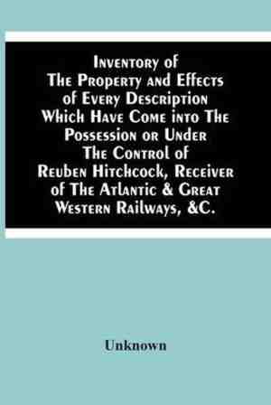 Foto: Inventory of the property and effects of every description which have come into the possession or under the control of reuben hitchcock receiver of the atlantic great western railways c 