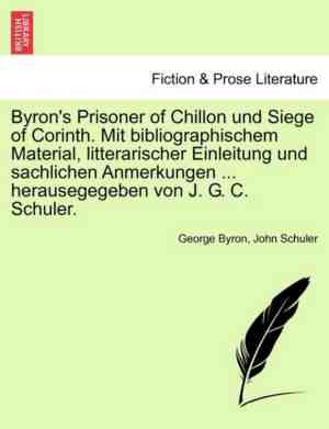Foto: Byron s prisoner of chillon und siege corinth mit bibliographischem material litterarischer einleitung sachlichen anmerkungen herausegegeben von j g c schuler