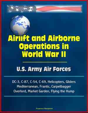 Foto: Airlift and airborne operations in world war ii  u s  army air forces dc 3 c 87 c 54 c 69 helicopters gliders mediterranean frantic carpetbagger overlord market garden flying the hump