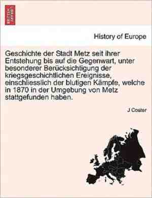 Foto: Geschichte der stadt metz seit ihrer entstehung bis auf die gegenwart unter besonderer berucksichtigung der kriegsgeschichtlichen ereignisse einschliesslich der blutigen kampfe welche in 1870 in der umgebung von metz stattgefunden haben 