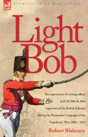 Foto: Light bob the experiences of a young officer in h m 28 th and 36 th regiments of the british infantry during the peninsular campaign of the napoleonic wars 1804 1814