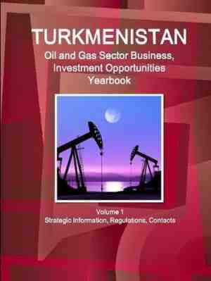 Foto: Turkmenistan oil and gas sector business investment opportunities yearbook volume 1 strategic information regulations contacts