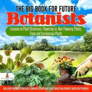 Foto: The big book for future botanists   lessons on plant structures flowering vs  non flowering plants trees and carnivorous plants biology books for kids junior scholars edition childrens biology books