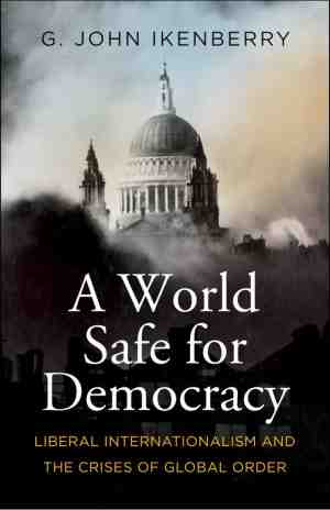 Foto: A world safe for democracy liberal internationalism and the crises of global order