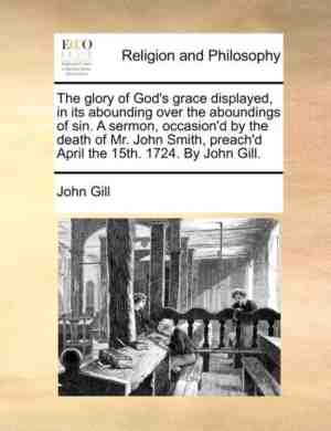 Foto: The glory of gods grace displayed in its abounding over the aboundings of sin  a sermon occasiond by the death of mr  john smith preachd april the 15th  1724  by john gill 