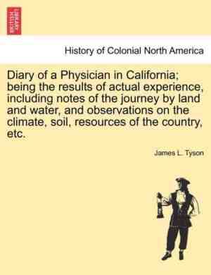Foto: Diary of a physician in california being the results of actual experience including notes of the journey by land and water and observations on the climate soil resources of the country etc