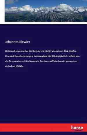 Foto: Untersuchungen ueber die biegungselasticit t von reinem zink kupfer zinn und ihren legierungen insbesondere die abh ngigkeit derselben von der temperatur mit zuf gung der torsionscoefficienten der genannten einfachen metalle