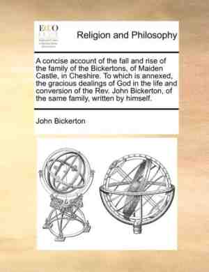 Foto: A concise account of the fall and rise of the family of the bickertons of maiden castle in cheshire  to which is annexed the gracious dealings of god in the life and conversion of the rev  john bickerton of the same family written by himself 