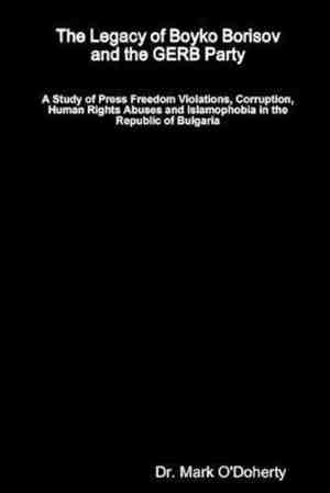 Foto: The legacy of boyko borisov and the gerb party a study of press freedom violations corruption human rights abuses and islamophobia in the republic of bulgaria