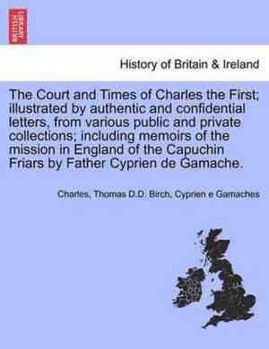 Foto: The court and times of charles the first illustrated by authentic and confidential letters from various public and private collections including memoirs of the mission in england of the capuchin friars by father cyprien de gamache  vol  i