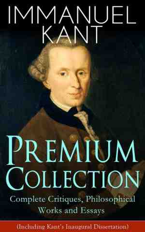 Foto: Immanuel kant premium collection  complete critiques philosophical works and essays including kants inaugural dissertation