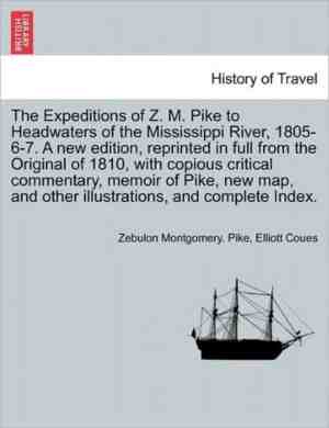 Foto: The expeditions of z  m  pike to headwaters of the mississippi river 1805 6 7  a new edition reprinted in full from the original of 1810 with copious critical commentary memoir of pike new map    and complete index  vol  i  a new edition 