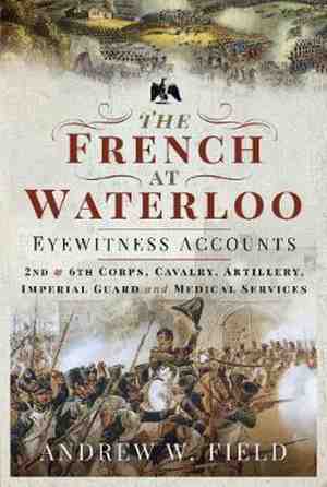 Foto: The french at waterloo eyewitness accounts 2nd and 6th corps cavalry artillery foot guard and medical services