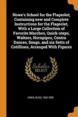 Foto: Howes school for the flageolot containing new and complete instructions for the flageolet with a large collection of favorite marches quick steps waltzes hornpipes contra dances songs and six setts of cotillions arranged with figures