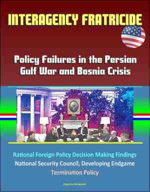 Foto: Interagency fratricide  policy failures in the persian gulf war and bosnia crisis   rational foreign policy decision making findings national security council developing endgame termination policy