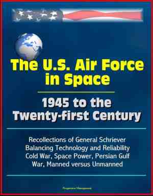 Foto: The u s  air force in space 1945 to the twenty first century  recollections of general schriever balancing technology and reliability cold war space power persian gulf war manned versus unmanned