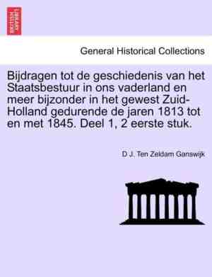 Foto: Bijdragen tot de geschiedenis van het staatsbestuur in ons vaderland en meer bijzonder in het gewest zuid holland gedurende de jaren 1813 tot en met 1845 tweede deel eerste stuk 