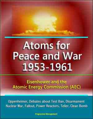 Foto: Atoms for peace and war 1953 1961 eisenhower and the atomic energy commission aec oppenheimer debates about test ban disarmament nuclear war fallout power reactors teller clean bomb