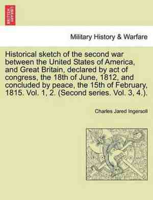 Foto: Historical sketch of the second war between the united states of america and great britain declared by act of congress the 18th of june 1812 and concluded by peace the 15th of february 1815 vol 1 2 second series vol 3 4 