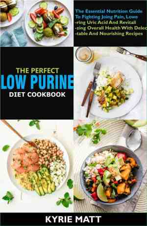 Foto: The perfect low purine diet cookbook the essential nutrition guide to fighting joing pain lowering uric acid and revitalizing overall health with delectable and nourishing recipes
