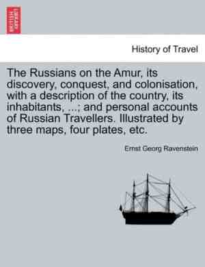 Foto: The russians on the amur its discovery conquest and colonisation with a description of the country its inhabitants     and personal accounts of russian travellers  illustrated by three maps four plates etc 