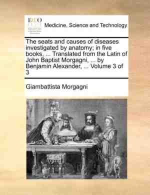 Foto: The seats and causes of diseases investigated by anatomy in five books     translated from the latin of john baptist morgagni     by benjamin alexander     volume 3 of 3