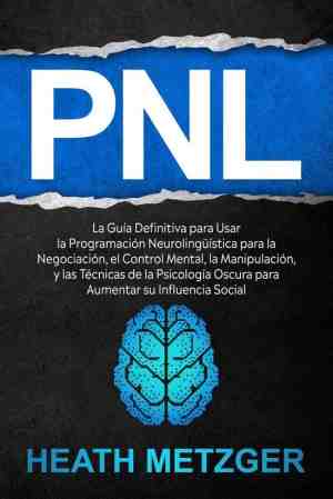 Foto: Pnl  la gua definitiva para usar la programacin neurolingstica para la negociacin el control mental la manipulacin y las tcnicas de la psicologa oscura para aumentar su influencia social