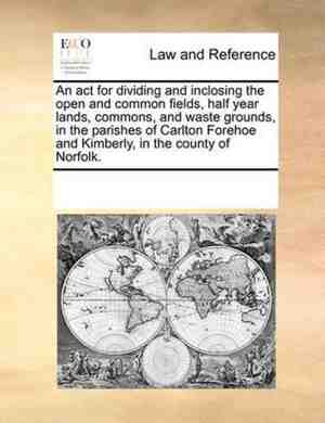 Foto: An act for dividing and inclosing the open and common fields half year lands commons and waste grounds in the parishes of carlton forehoe and kimberly in the county of norfolk 