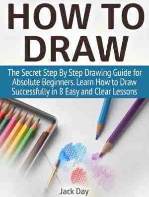 Foto: How to draw  the secret step by step drawing guide for absolute beginners  learn how to draw successfully in 8 easy and clear lessons