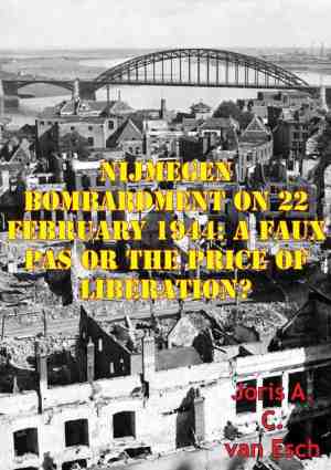 Foto: Nijmegen bombardment on 22 february 1944 a faux pas or the price of liberation 